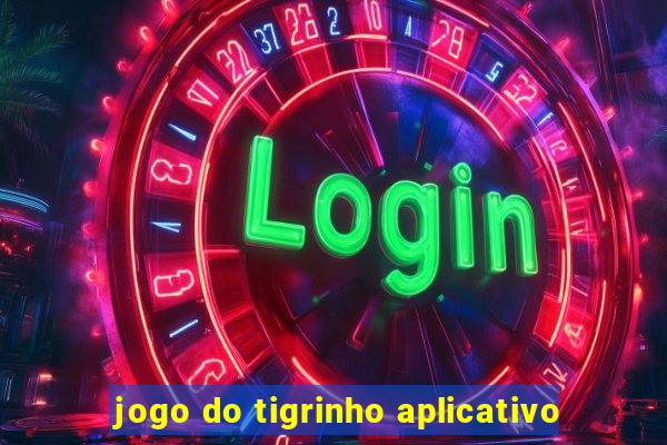 jogo do tigrinho aplicativo